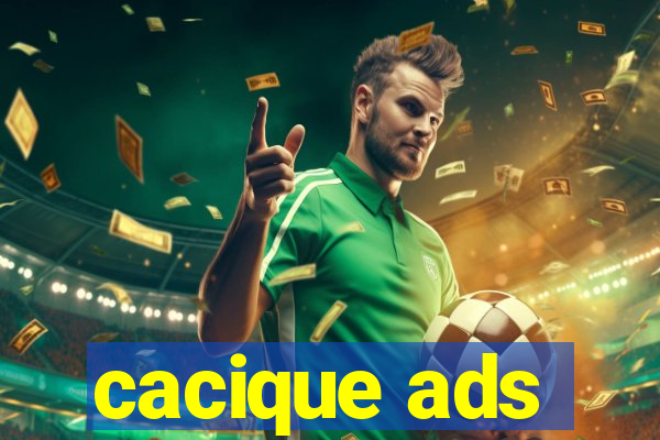 cacique ads